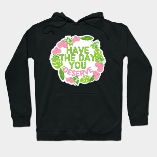 HAVE THE DAY YOU DESERVE TROPICAL WREATH Hoodie